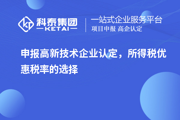 申報<a href=http://www.xljuanlianmen.com target=_blank class=infotextkey>高新技術(shù)企業(yè)認定</a>，所得稅優(yōu)惠稅率的選擇