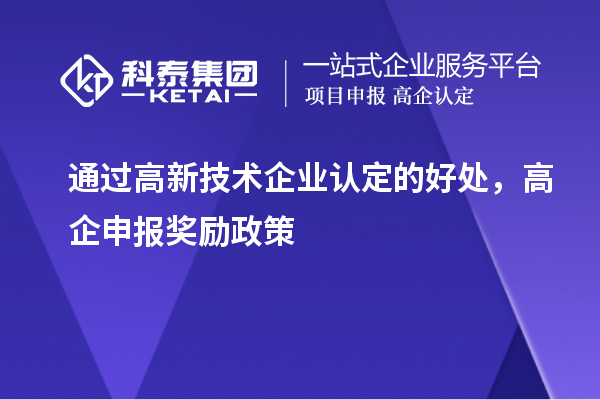 通過高新技術(shù)企業(yè)認(rèn)定的好處，高企申報(bào)獎勵政策