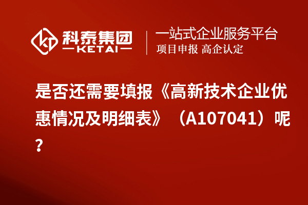 是否還需要填報(bào)《高新技術(shù)企業(yè)優(yōu)惠情況及明細(xì)表》（A107041）呢？