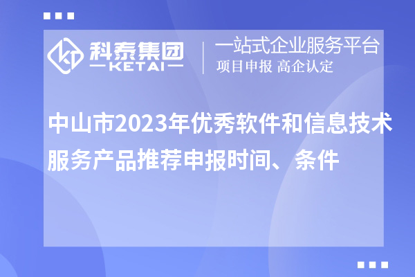 中山市2023年優(yōu)秀軟件和信息技術(shù)服務(wù)產(chǎn)品推薦申報(bào)時(shí)間、條件