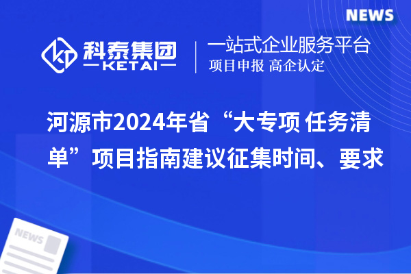 河源市2024年省“大專項(xiàng)+任務(wù)清單”項(xiàng)目指南建議征集時(shí)間、要求