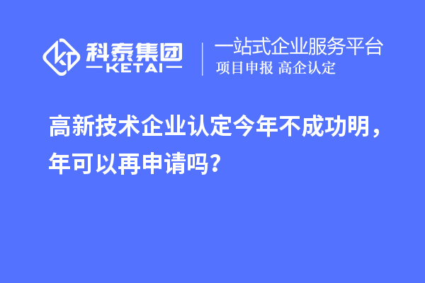 <a href=http://www.xljuanlianmen.com target=_blank class=infotextkey>高新技術(shù)企業(yè)認(rèn)定</a>今年不成功明，年可以再申請(qǐng)嗎？