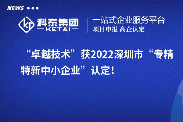 “卓越技術(shù)”獲2022深圳市“專精特新中小企業(yè)”認(rèn)定！