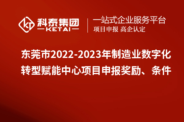 東莞市2022-2023年制造業(yè)數(shù)字化轉(zhuǎn)型賦能中心<a href=http://www.xljuanlianmen.com/shenbao.html target=_blank class=infotextkey>項(xiàng)目申報(bào)</a>獎(jiǎng)勵(lì)、條件