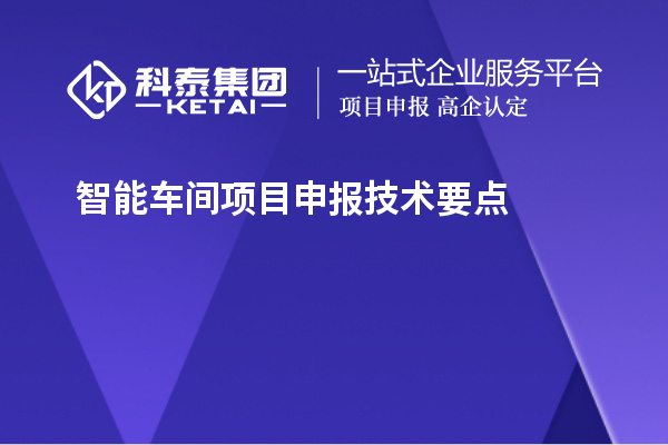 智能車間<a href=http://www.xljuanlianmen.com/shenbao.html target=_blank class=infotextkey>項目申報</a>技術要點