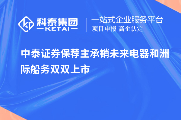 中泰證券保薦主承銷未來(lái)電器和洲際船務(wù)雙雙上市