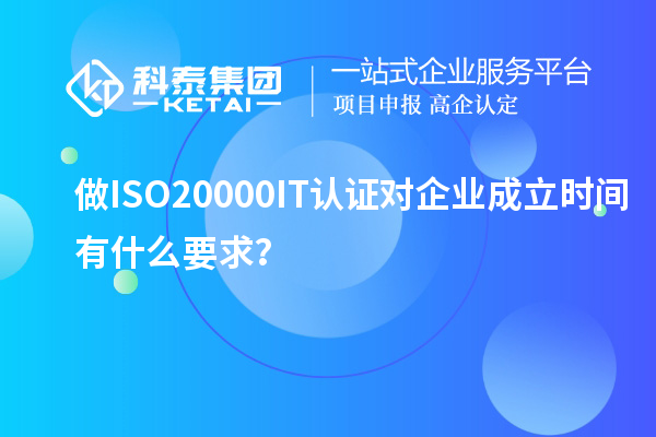 做ISO20000IT認(rèn)證對(duì)企業(yè)成立時(shí)間有什么要求？
