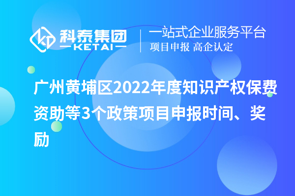 廣州黃埔區(qū)2022年度知識(shí)產(chǎn)權(quán)保費(fèi)資助等3個(gè)政策<a href=http://www.xljuanlianmen.com/shenbao.html target=_blank class=infotextkey>項(xiàng)目申報(bào)</a>時(shí)間、獎(jiǎng)勵(lì)