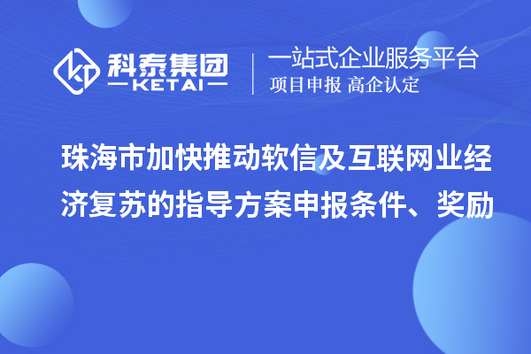 珠海市加快推動(dòng)軟信及互聯(lián)網(wǎng)業(yè)經(jīng)濟(jì)復(fù)蘇的指導(dǎo)方案申報(bào)條件、獎(jiǎng)勵(lì)