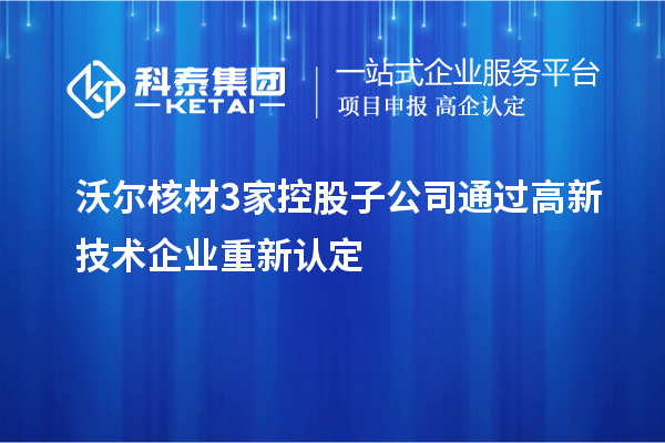 沃爾核材3家控股子公司通過(guò)高新技術(shù)企業(yè)重新認(rèn)定