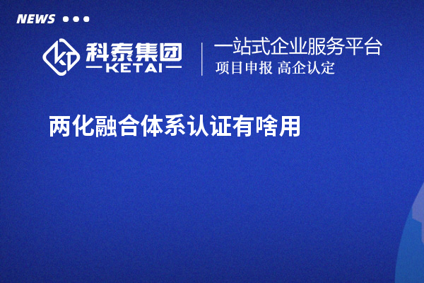 兩化融合體系認(rèn)證有啥用？不單單有獎(jiǎng)補(bǔ)
