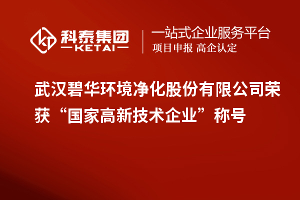 武漢碧華環(huán)境凈化股份有限公司榮獲“國家高新技術企業(yè)”稱號