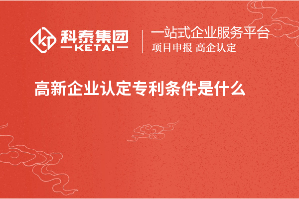 高新企業(yè)認定專利條件是什么