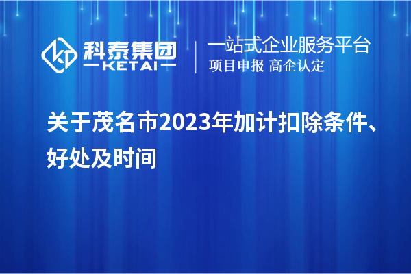 關(guān)于茂名市2023年加計扣除條件、好處及時間
