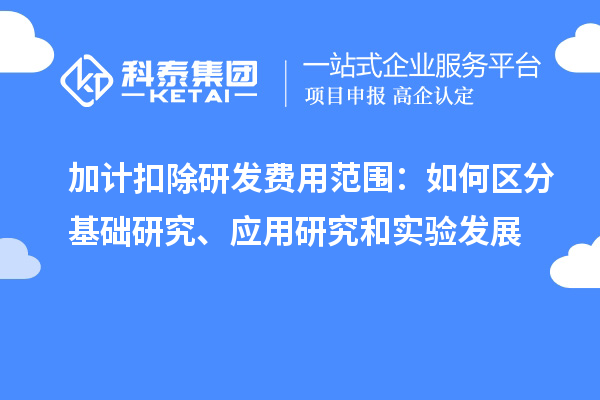  加計扣除研發(fā)費用范圍：如何區(qū)分基礎研究、應用研究和實驗發(fā)展