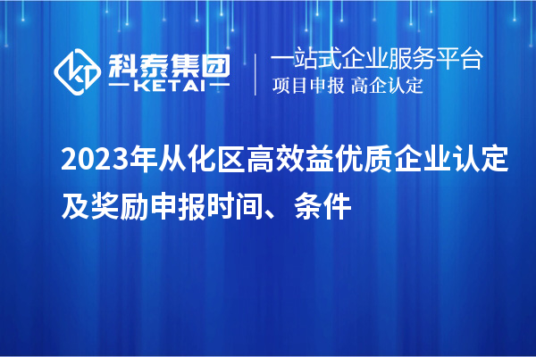 2023年從化區(qū)高效益優(yōu)質(zhì)企業(yè)認定及獎勵申報時間、條件