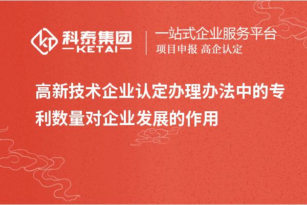 <a href=http://www.xljuanlianmen.com target=_blank class=infotextkey>高新技術(shù)企業(yè)認(rèn)定</a>辦理辦法中的專利數(shù)量對企業(yè)發(fā)展的作用
