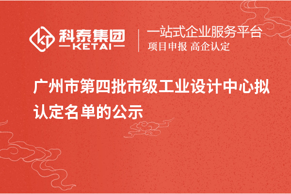 廣州市第四批市級工業(yè)設(shè)計中心擬認(rèn)定名單的公示