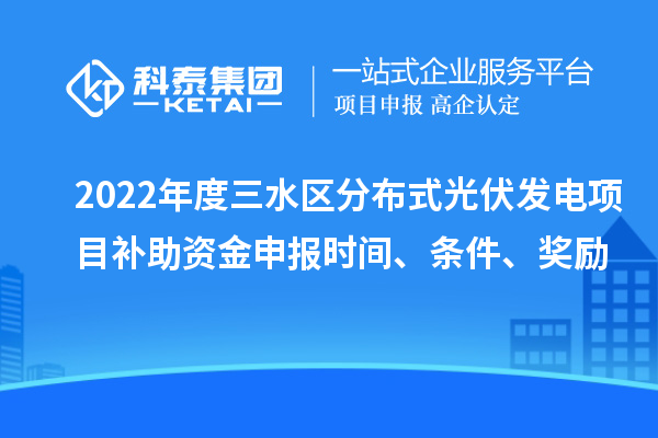 2022年度三水區(qū)分布式光伏發(fā)電項目補助資金申報時間、條件、獎勵