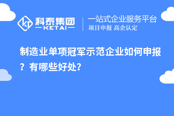 制造業(yè)單項(xiàng)冠軍示范企業(yè)如何申報(bào)？有哪些好處？