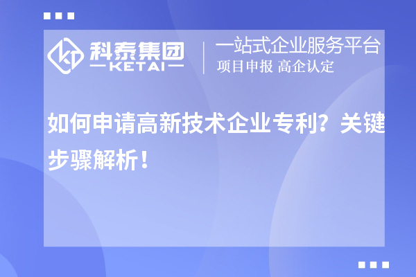 如何申請(qǐng)高新技術(shù)企業(yè)專利？關(guān)鍵步驟解析！