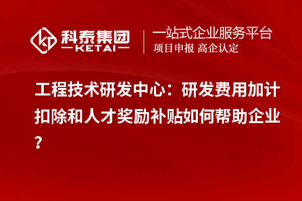 工程技術(shù)研發(fā)中心：<a href=http://www.xljuanlianmen.com/fuwu/jiajikouchu.html target=_blank class=infotextkey>研發(fā)費用加計扣除</a>和人才獎勵補貼如何幫助企業(yè)？