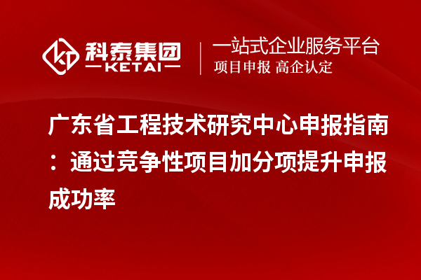 <a href=http://www.xljuanlianmen.com/fuwu/gongchengzhongxin.html target=_blank class=infotextkey>廣東省工程技術研究中心</a>申報指南：通過競爭性項目加分項提升申報成功率
