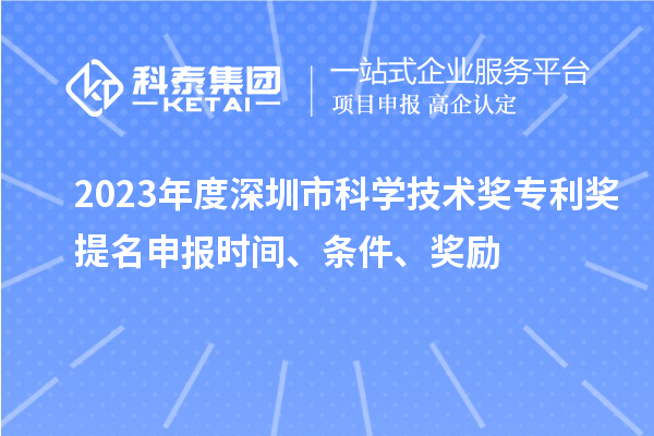 2023年度深圳市科學(xué)技術(shù)獎(jiǎng)專利獎(jiǎng)提名申報(bào)時(shí)間、條件、獎(jiǎng)勵(lì)