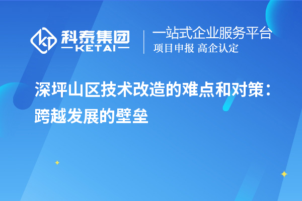 深坪山區(qū)技術改造的難點和對策：跨越發(fā)展的壁壘
