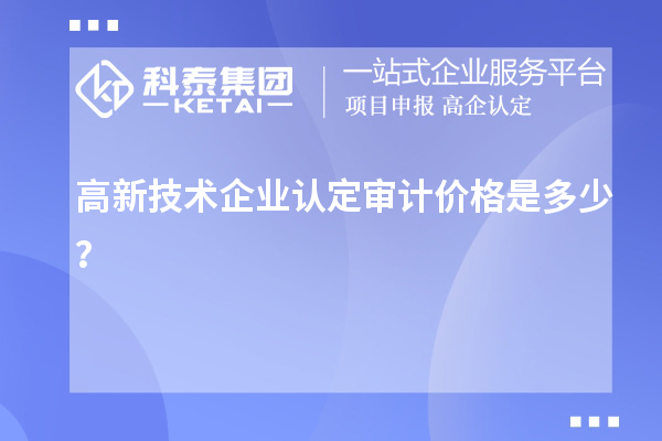 高新技術(shù)企業(yè)認(rèn)定審計價格是多少？