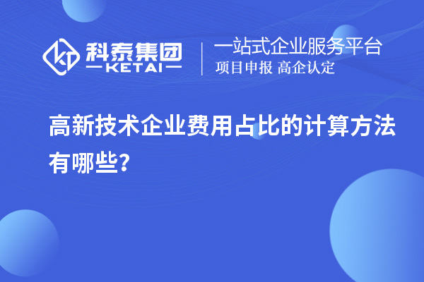 高新技術企業(yè)費用占比的計算方法有哪些？
