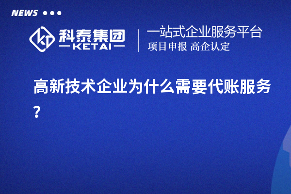 高新技術(shù)企業(yè)為什么需要代賬服務(wù)？