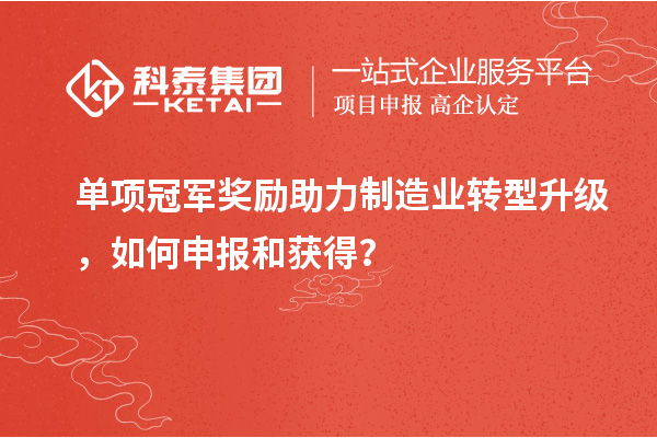 單項冠軍獎勵助力制造業(yè)轉型升級，如何申報和獲得？