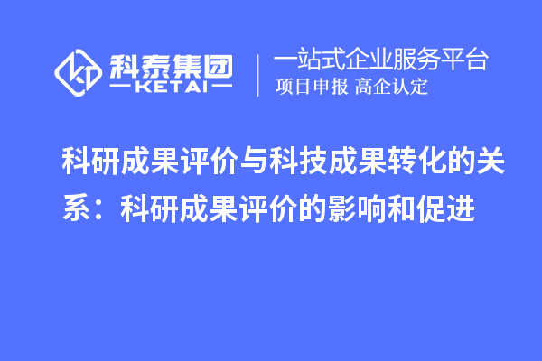 科研成果評價與科技成果轉(zhuǎn)化的關(guān)系：科研成果評價的影響和促進(jìn)