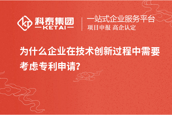 為什么企業(yè)在技術(shù)創(chuàng)新過程中需要考慮專利申請(qǐng)？