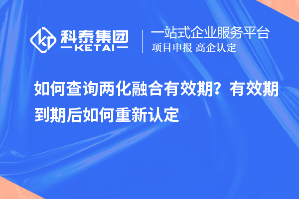 如何查詢兩化融合有效期？有效期到期后如何重新認(rèn)定
