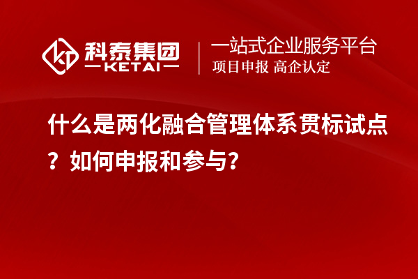 什么是兩化融合管理體系貫標(biāo)試點？如何申報和參與？