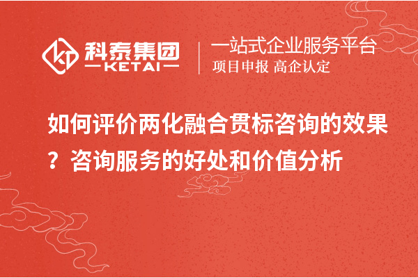 如何評價兩化融合貫標(biāo)咨詢的效果？咨詢服務(wù)的好處和價值分析