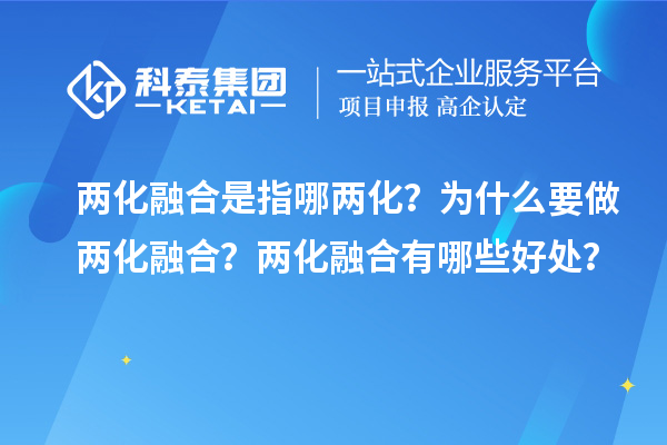 兩化融合是指哪兩化？為什么要做兩化融合？兩化融合有哪些好處？