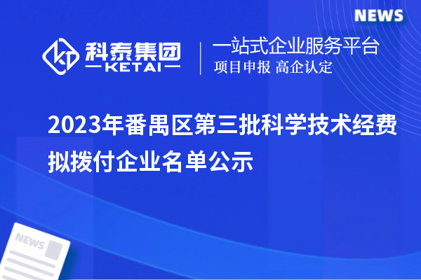 2023年番禺區(qū)第三批科學技術(shù)經(jīng)費擬撥付企業(yè)名單公示