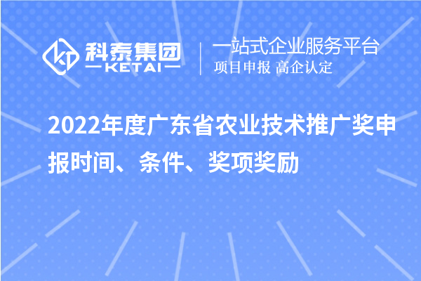 2022年度廣東省農(nóng)業(yè)技術(shù)推廣獎(jiǎng)申報(bào)時(shí)間、條件、獎(jiǎng)項(xiàng)獎(jiǎng)勵(lì)