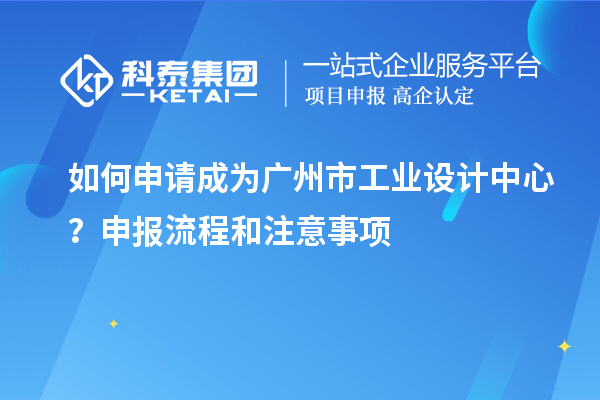 如何申請成為廣州市工業(yè)設(shè)計中心？申報流程和注意事項