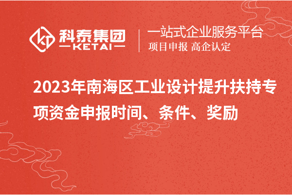2023年南海區(qū)工業(yè)設(shè)計提升扶持專項資金申報時間、條件、獎勵