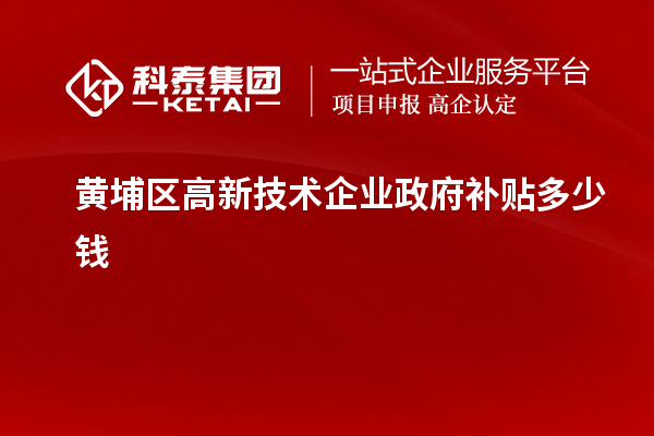 黃埔區(qū)高新技術(shù)企業(yè)政府補(bǔ)貼多少錢