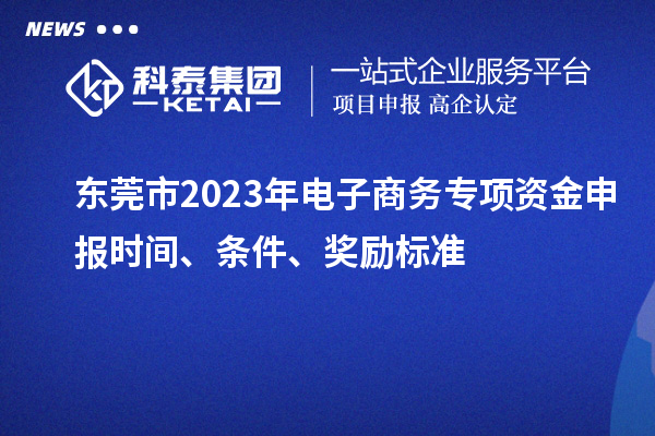 東莞市2023年電子商務(wù)專項資金申報時間、條件、獎勵標(biāo)準