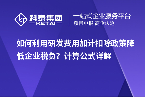 如何利用研發(fā)費(fèi)用加計(jì)扣除政策降低企業(yè)稅負(fù)？計(jì)算公式詳解