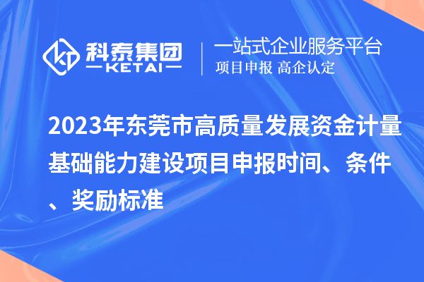 2023年東莞市高質量發(fā)展資金計量基礎能力建設項目申報時間、條件、獎勵標準