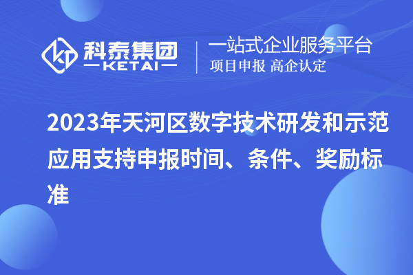 2023年天河區(qū)數(shù)字技術(shù)研發(fā)和示范應(yīng)用支持申報時間、條件、獎勵標(biāo)準(zhǔn)