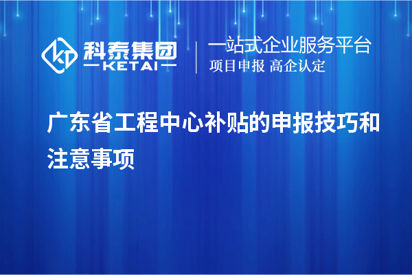 <a href=http://www.xljuanlianmen.com/fuwu/gongchengzhongxin.html target=_blank class=infotextkey>廣東省工程中心補(bǔ)貼</a>的申報(bào)技巧和注意事項(xiàng)