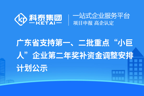 廣東省支持第一、二批重點(diǎn)“小巨人”企業(yè)第二年獎補(bǔ)資金調(diào)整安排計(jì)劃公示